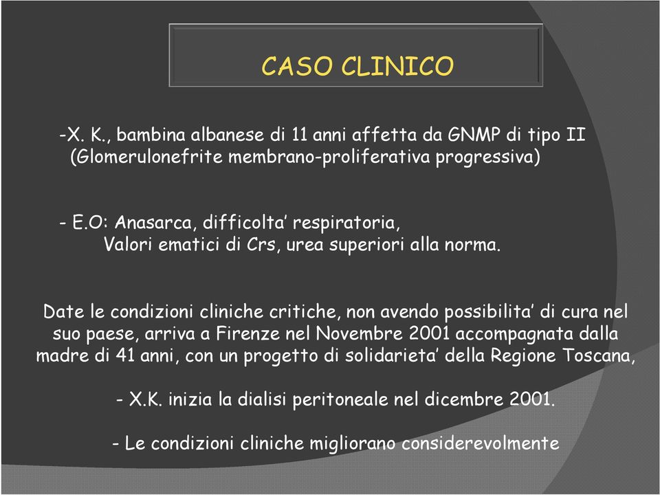 Date le condizioni cliniche critiche, non avendo possibilita di cura nel suo paese, arriva a Firenze nel Novembre 2001 accompagnata