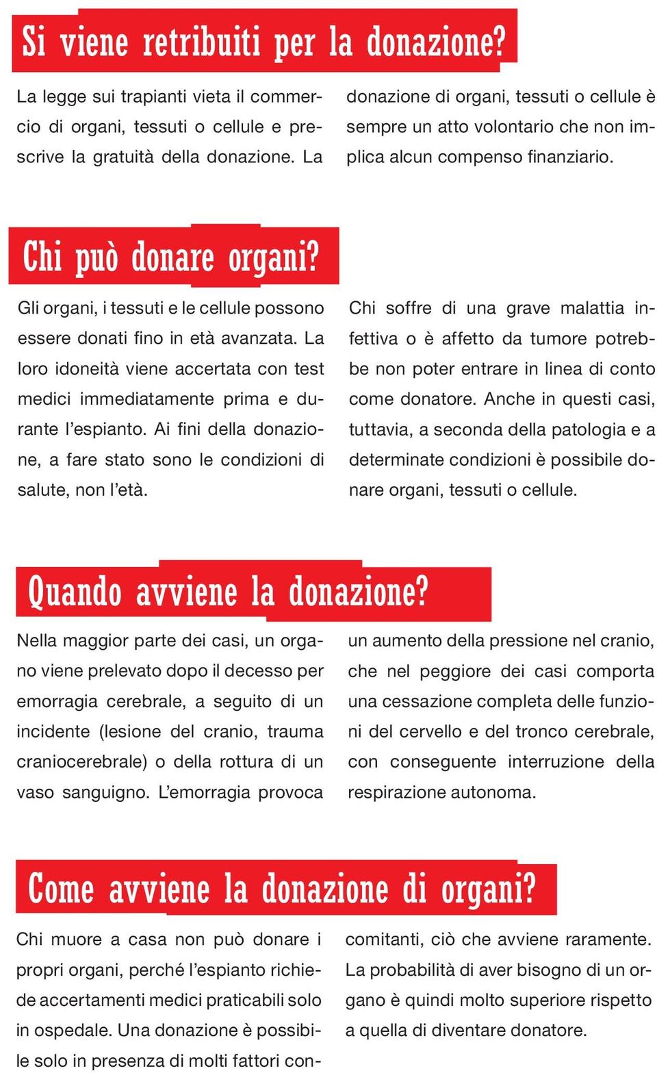 Gli organi, i tessuti e le cellule possono essere donati fino in età avanzata. La loro idoneità viene accertata con test medici immediatamente prima e durante l espianto.