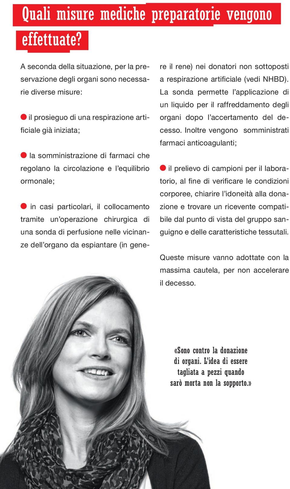 circolazione e l equilibrio ormonale; in casi particolari, il collocamento tramite un operazione chirurgica di una sonda di perfusione nelle vicinanze dell organo da espiantare (in genere il rene)