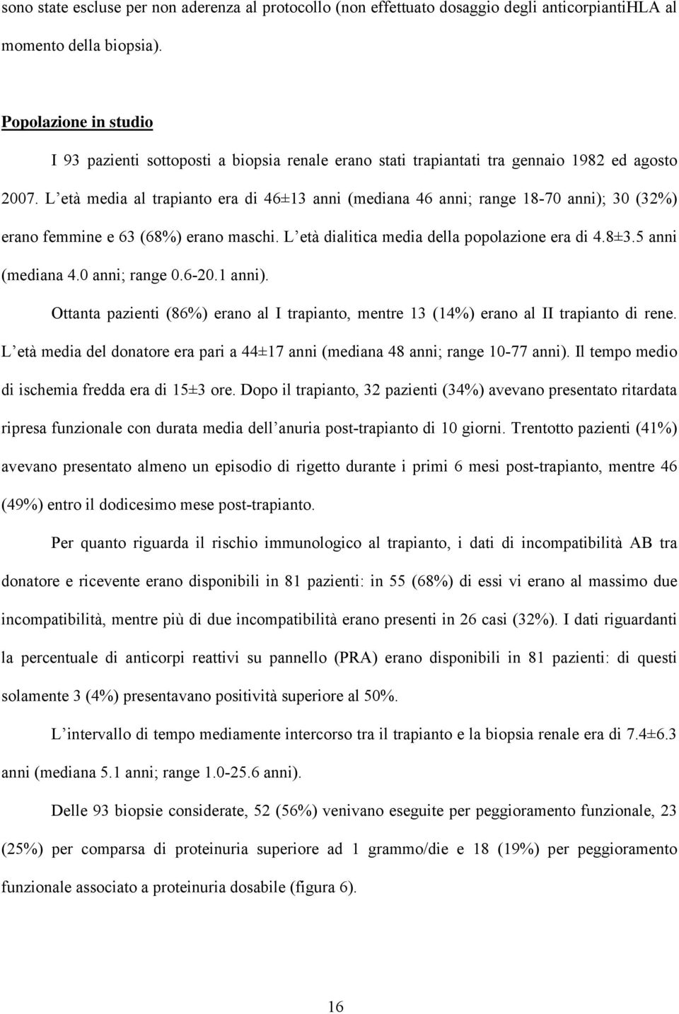 L età media al trapianto era di 46±13 anni (mediana 46 anni; range 18-70 anni); 30 (32%) erano femmine e 63 (68%) erano maschi. L età dialitica media della popolazione era di 4.8±3.5 anni (mediana 4.