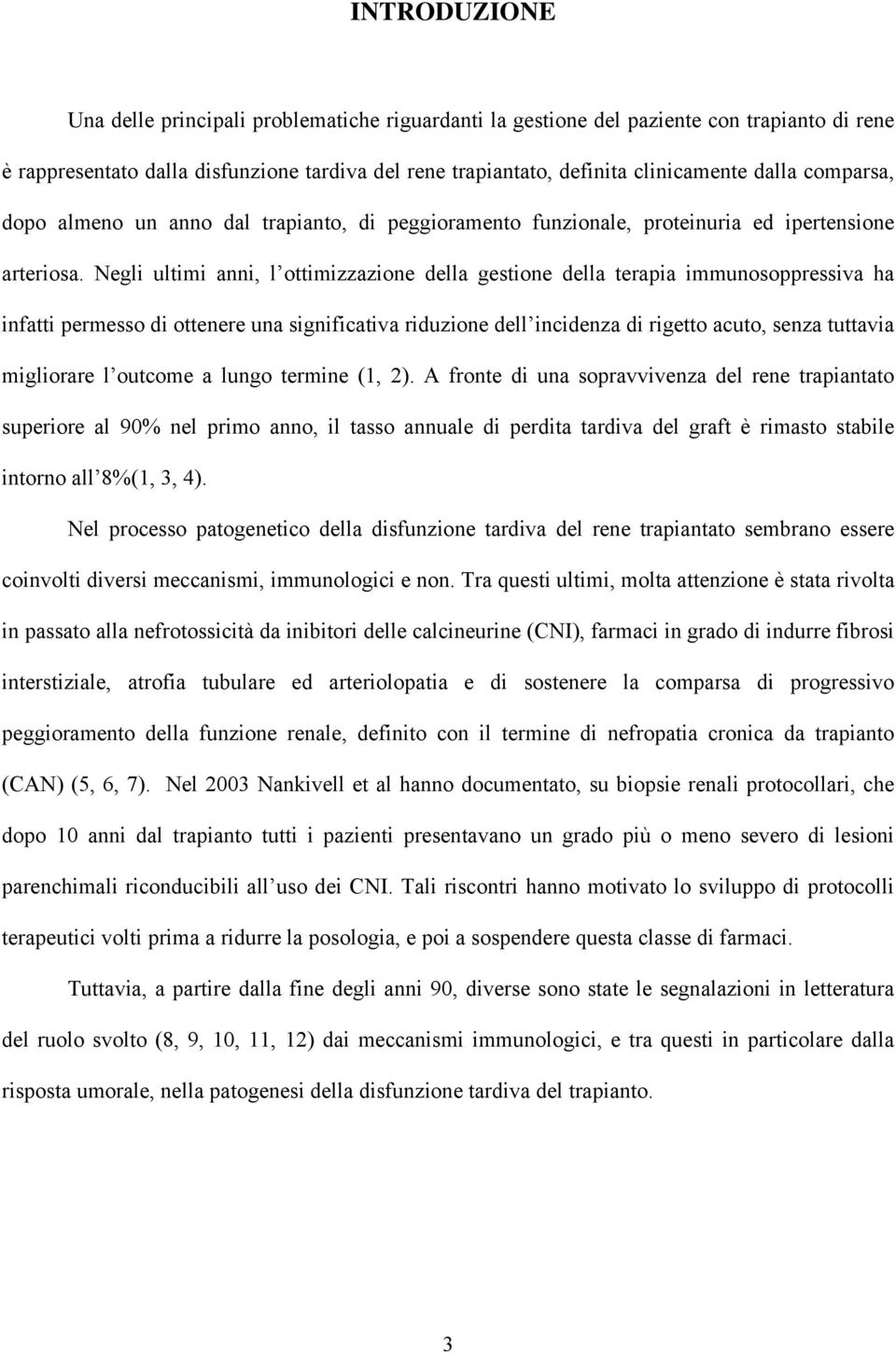 Negli ultimi anni, l ottimizzazione della gestione della terapia immunosoppressiva ha infatti permesso di ottenere una significativa riduzione dell incidenza di rigetto acuto, senza tuttavia