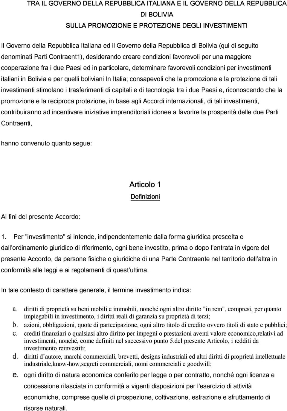 per investimenti italiani in Bolivia e per quelli boliviani In Italia; consapevoli che la promozione e la protezione di tali investimenti stimolano i trasferimenti di capitali e di tecnologia tra i