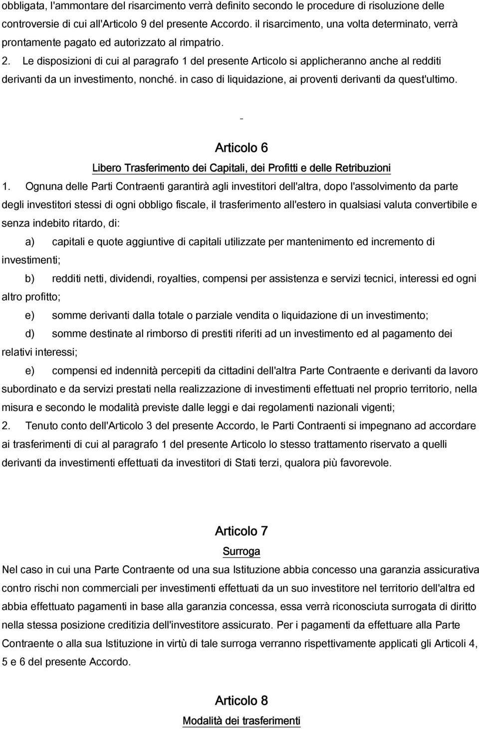 Le disposizioni di cui al paragrafo 1 del presente Articolo si applicheranno anche al redditi derivanti da un investimento, nonché. in caso di liquidazione, ai proventi derivanti da quest'ultimo.