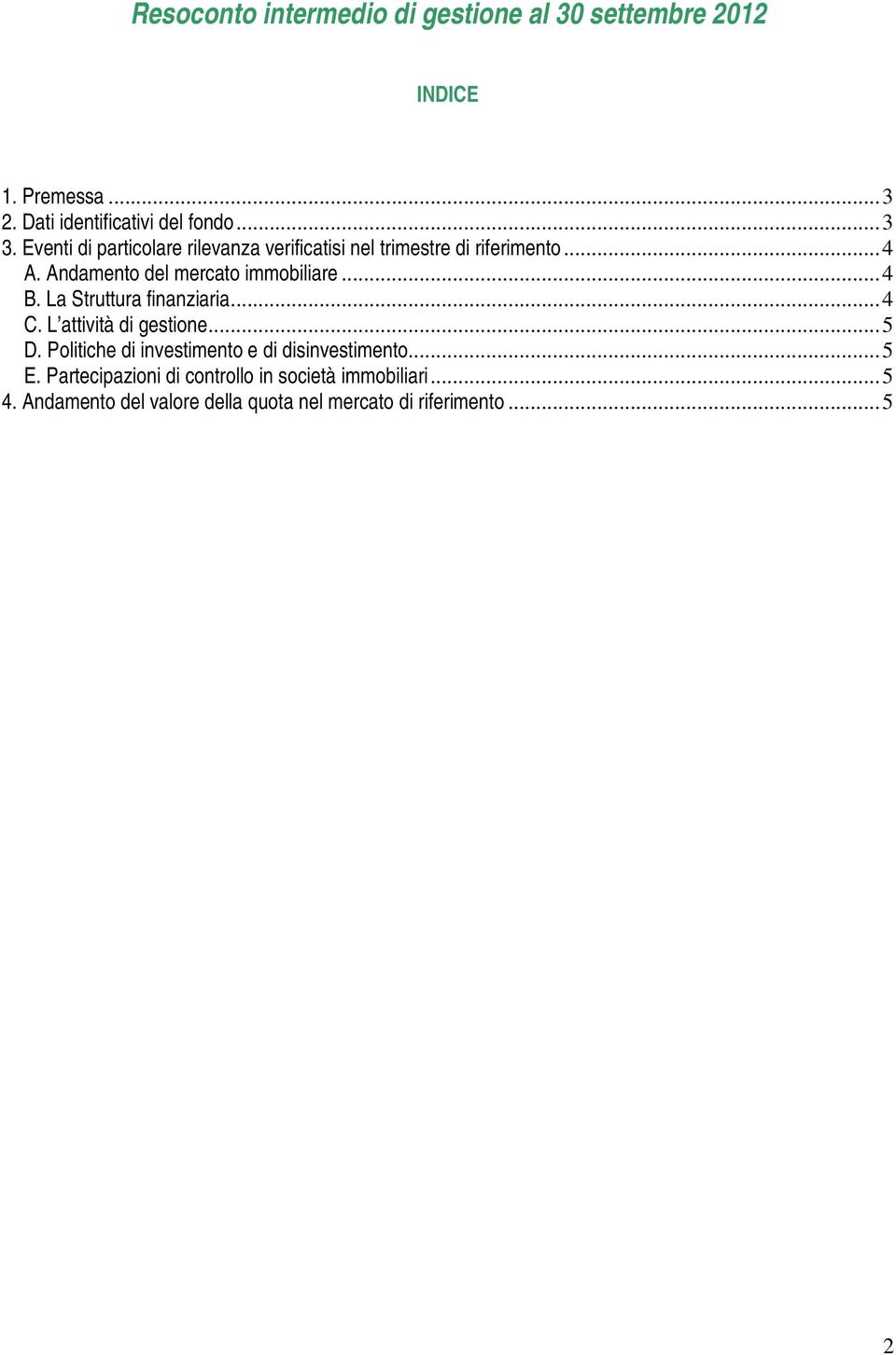 La Struttura finanziaria...4 C. L attività di gestione...5 D. Politiche di investimento e di disinvestimento...5 E.