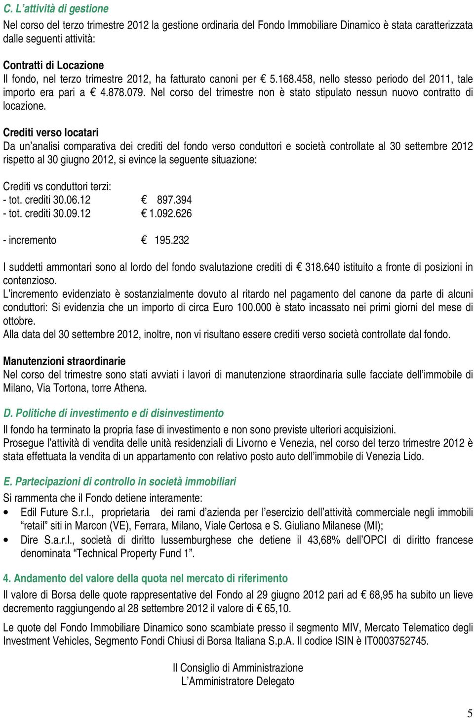 Nel corso del trimestre non è stato stipulato nessun nuovo contratto di locazione.