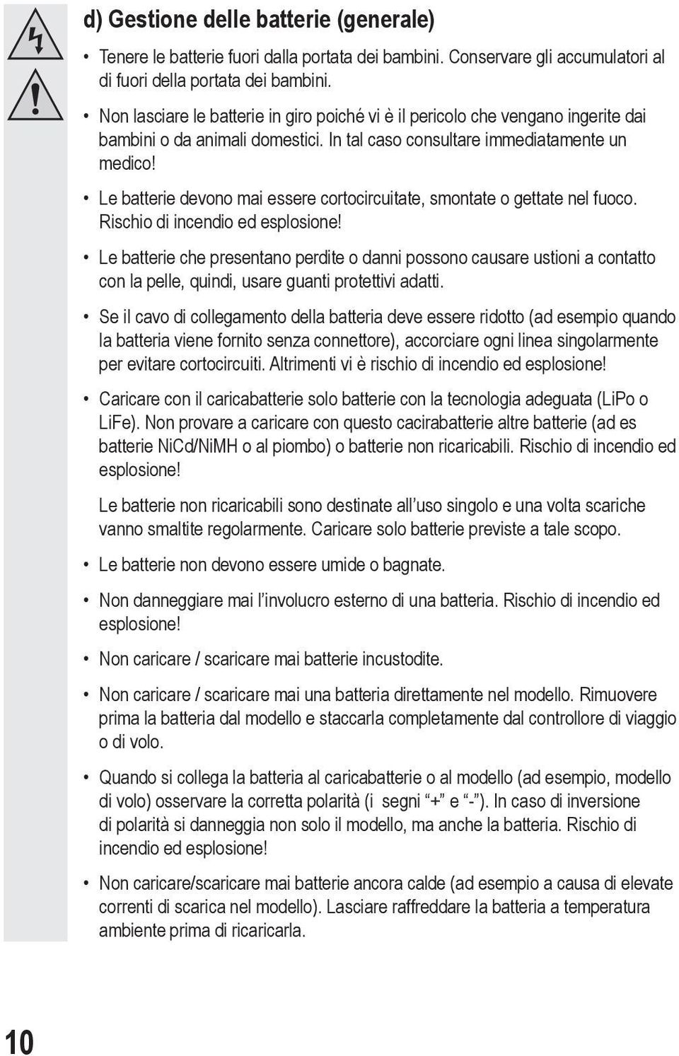 Le batterie devono mai essere cortocircuitate, smontate o gettate nel fuoco. Rischio di incendio ed esplosione!