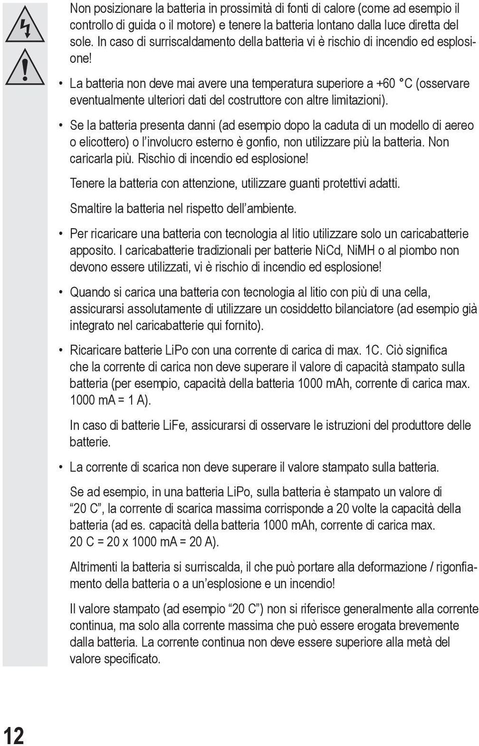 La batteria non deve mai avere una temperatura superiore a +60 C (osservare eventualmente ulteriori dati del costruttore con altre limitazioni).