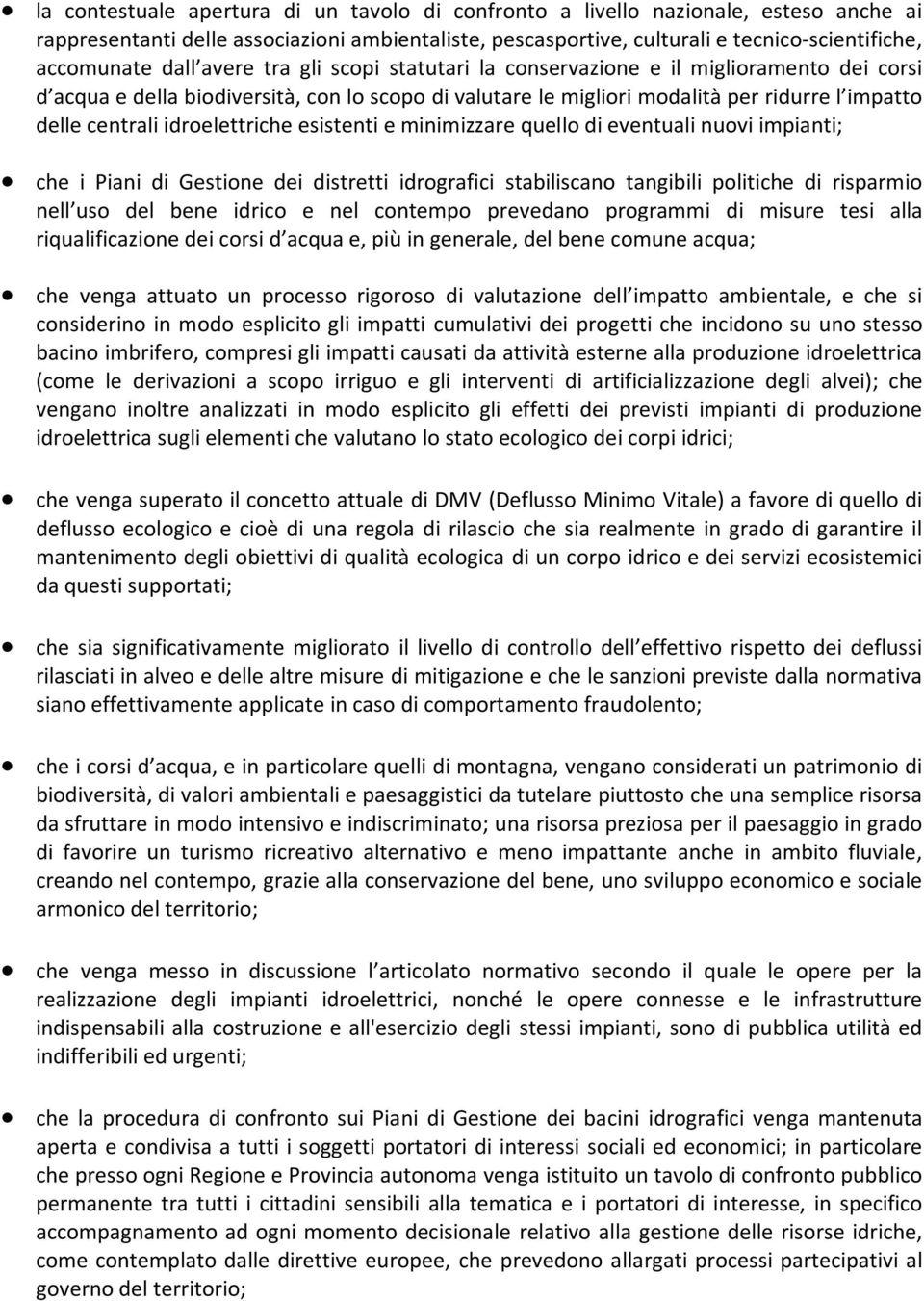 idroelettriche esistenti e minimizzare quello di eventuali nuovi impianti; che i Piani di Gestione dei distretti idrografici stabiliscano tangibili politiche di risparmio nell uso del bene idrico e