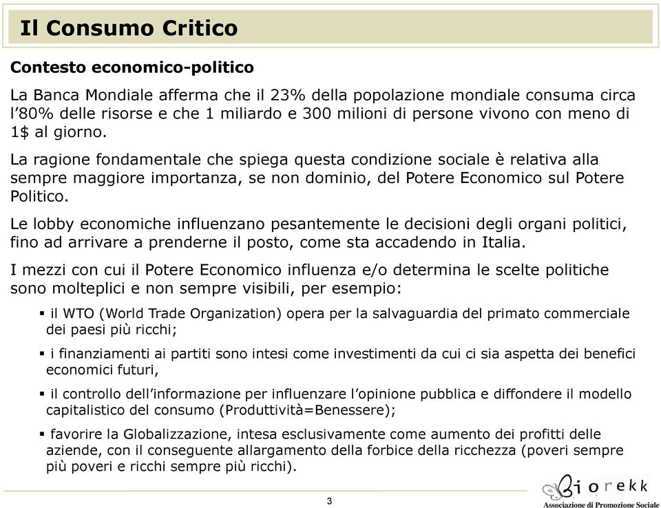 Le lobby economiche influenzano pesantemente le decisioni degli organi politici, fino ad arrivare a prenderne il posto, come sta accadendo in Italia.