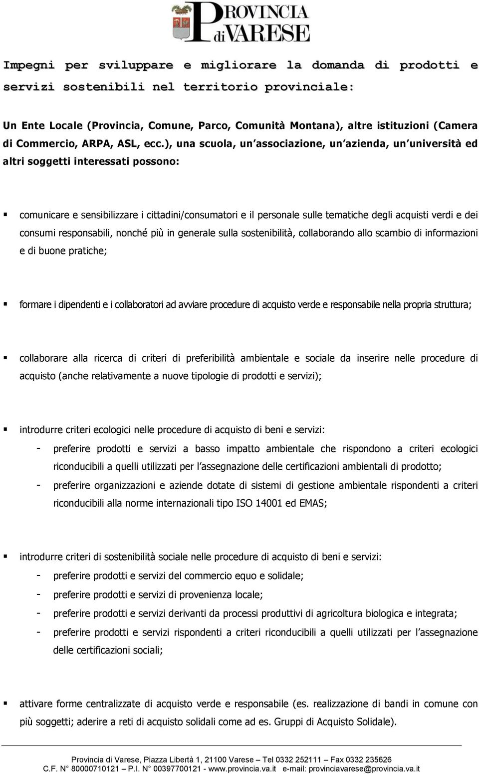 ), una scuola, un associazione, un azienda, un università ed altri soggetti interessati possono: comunicare e sensibilizzare i cittadini/consumatori e il personale sulle tematiche degli acquisti