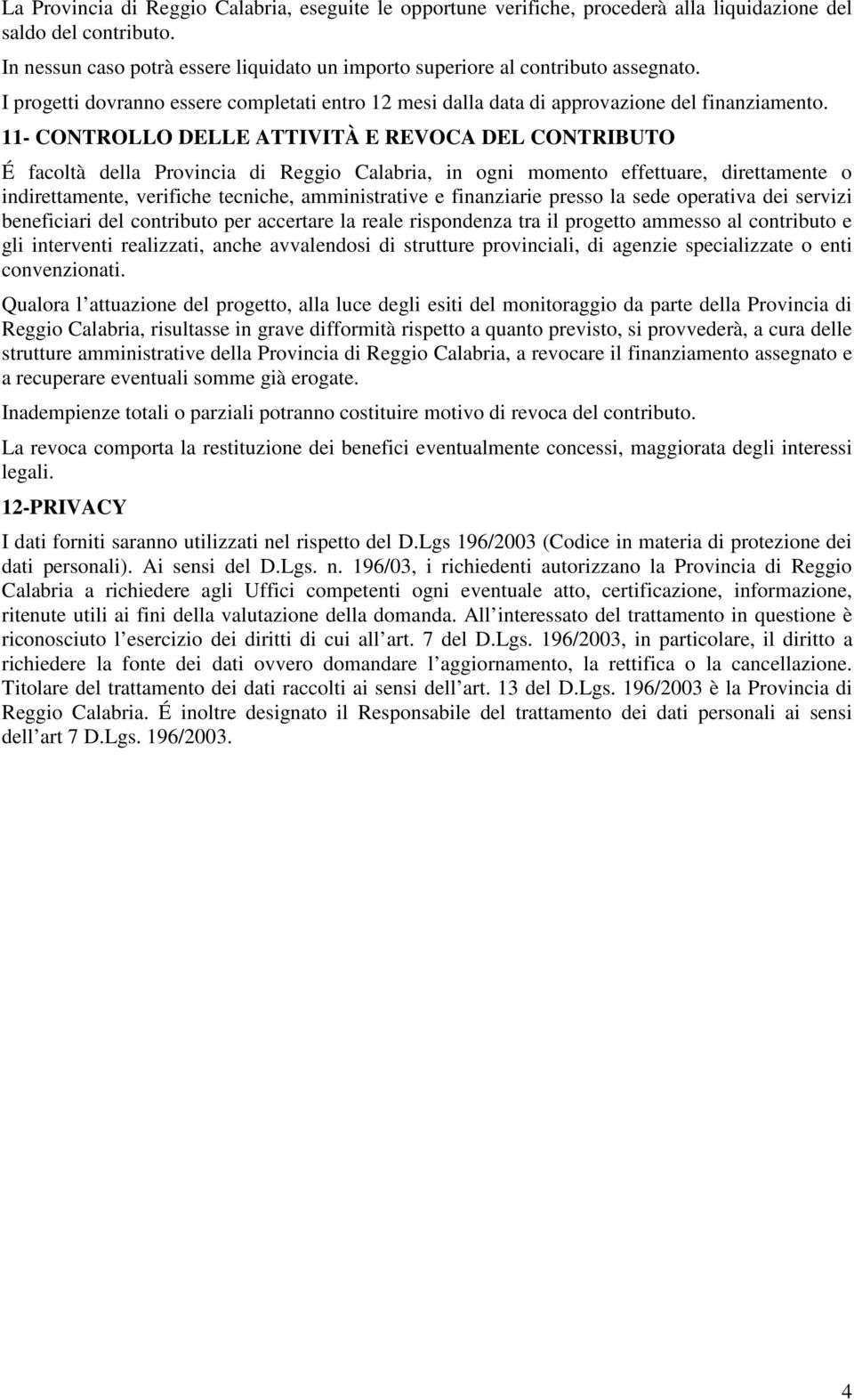 11- CONTROLLO DELLE ATTIVITÀ E REVOCA DEL CONTRIBUTO É facoltà della Provincia di Reggio Calabria, in ogni momento effettuare, direttamente o indirettamente, verifiche tecniche, amministrative e