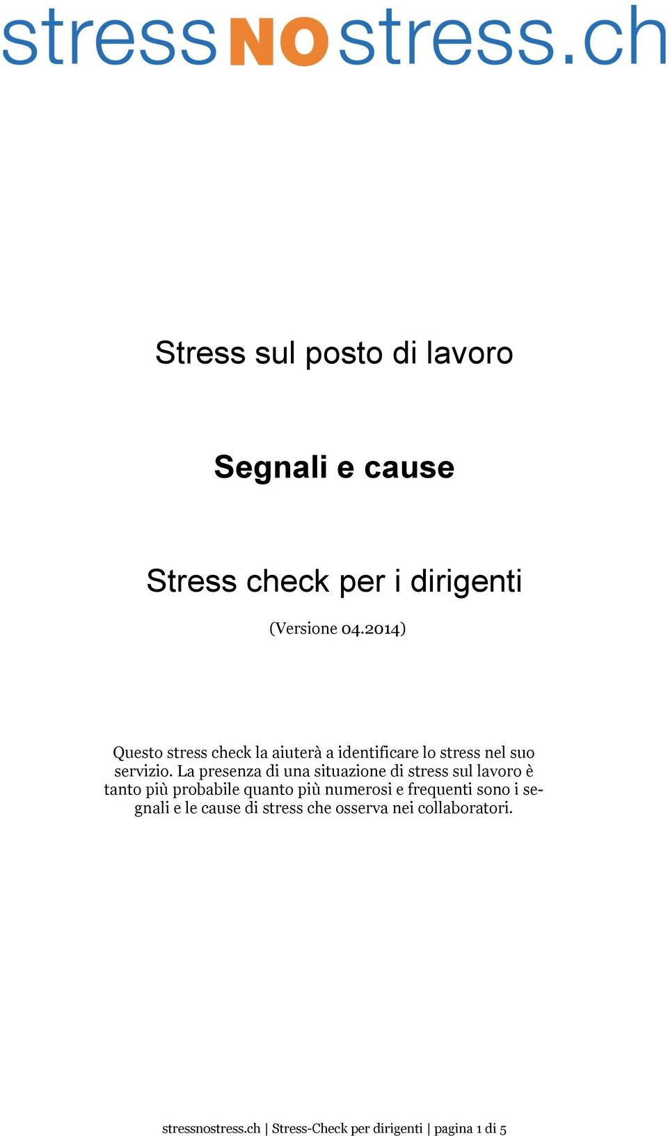 La presenza di una situazione di stress sul lavoro è tanto più probabile quanto più numerosi e