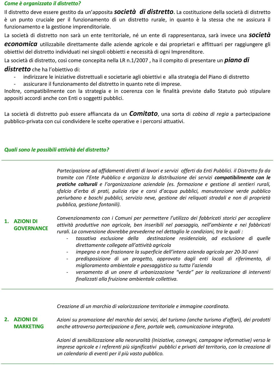 La società di distretto non sarà un ente territoriale, né un ente di rappresentanza, sarà invece una società economica utilizzabile direttamente dalle aziende agricole e dai proprietari e affittuari