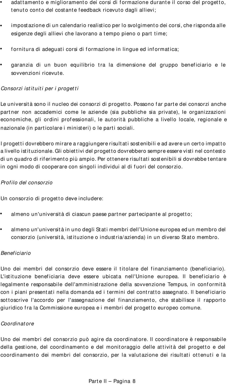 equilibrio tra la dimensione del gruppo beneficiario e le sovvenzioni ricevute. Consorzi istituiti per i progetti Le università sono il nucleo dei consorzi di progetto.