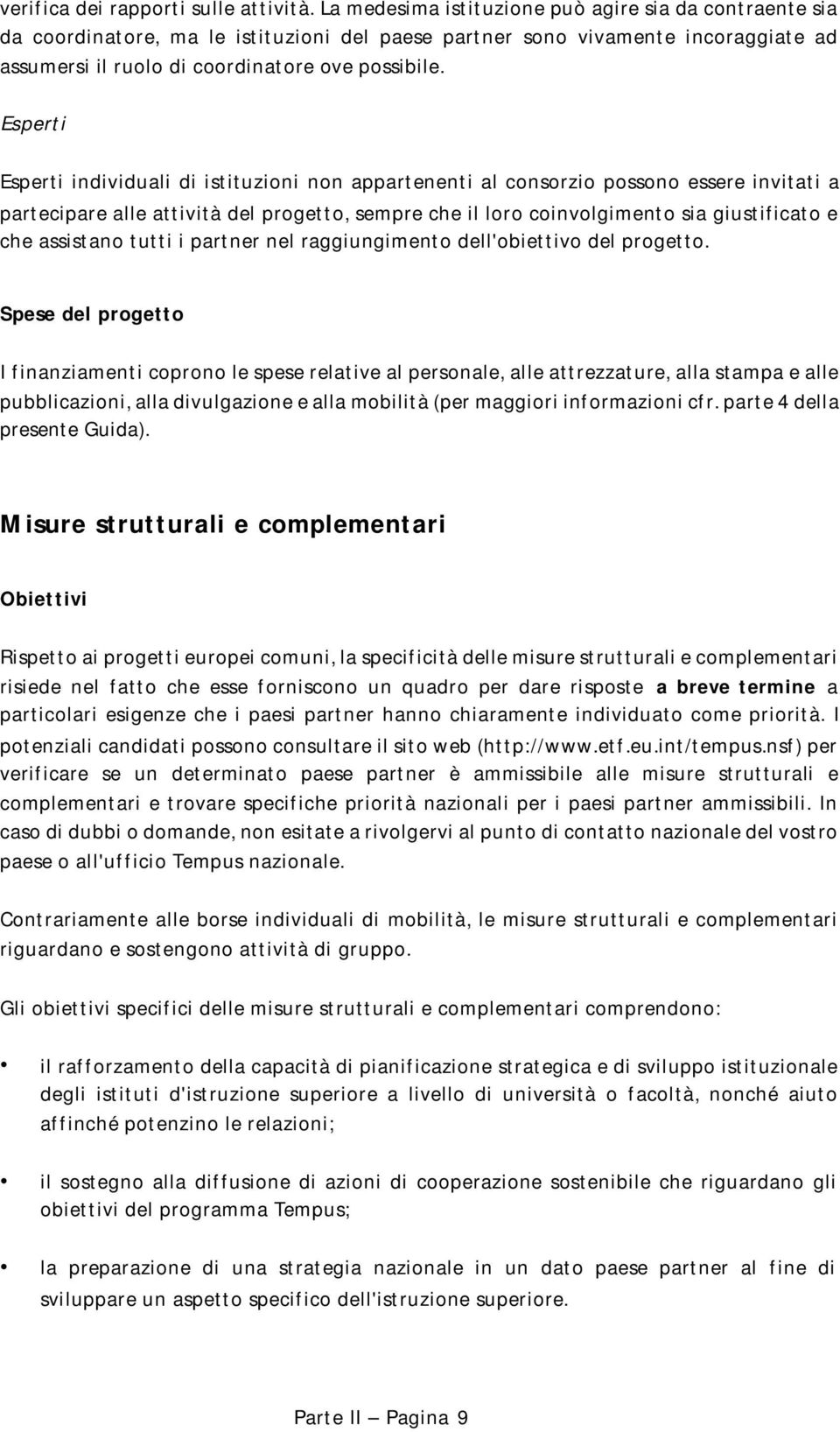 Esperti Esperti individuali di istituzioni non appartenenti al consorzio possono essere invitati a partecipare alle attività del progetto, sempre che il loro coinvolgimento sia giustificato e che