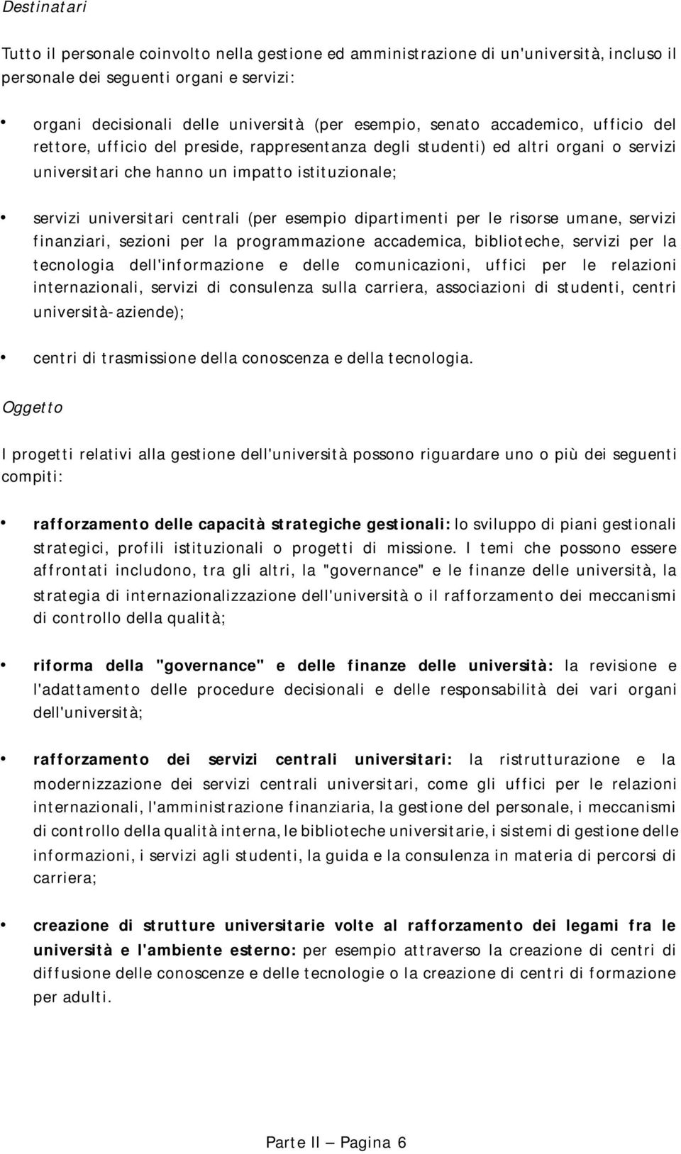 (per esempio dipartimenti per le risorse umane, servizi finanziari, sezioni per la programmazione accademica, biblioteche, servizi per la tecnologia dell'informazione e delle comunicazioni, uffici