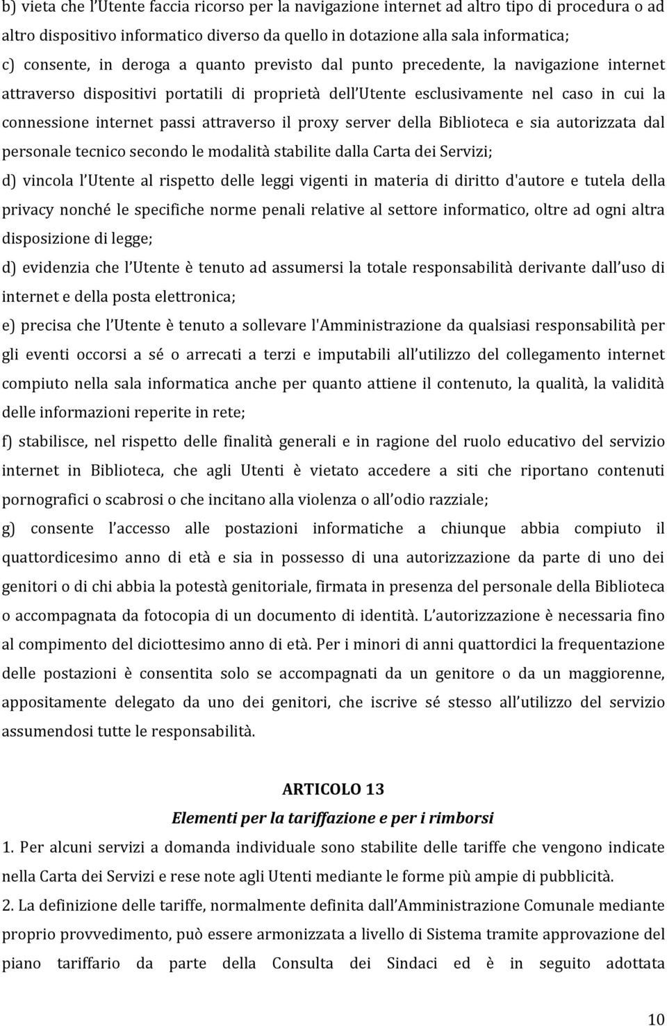 attraverso il proxy server della Biblioteca e sia autorizzata dal personale tecnico secondo le modalità stabilite dalla Carta dei Servizi; d) vincola l Utente al rispetto delle leggi vigenti in