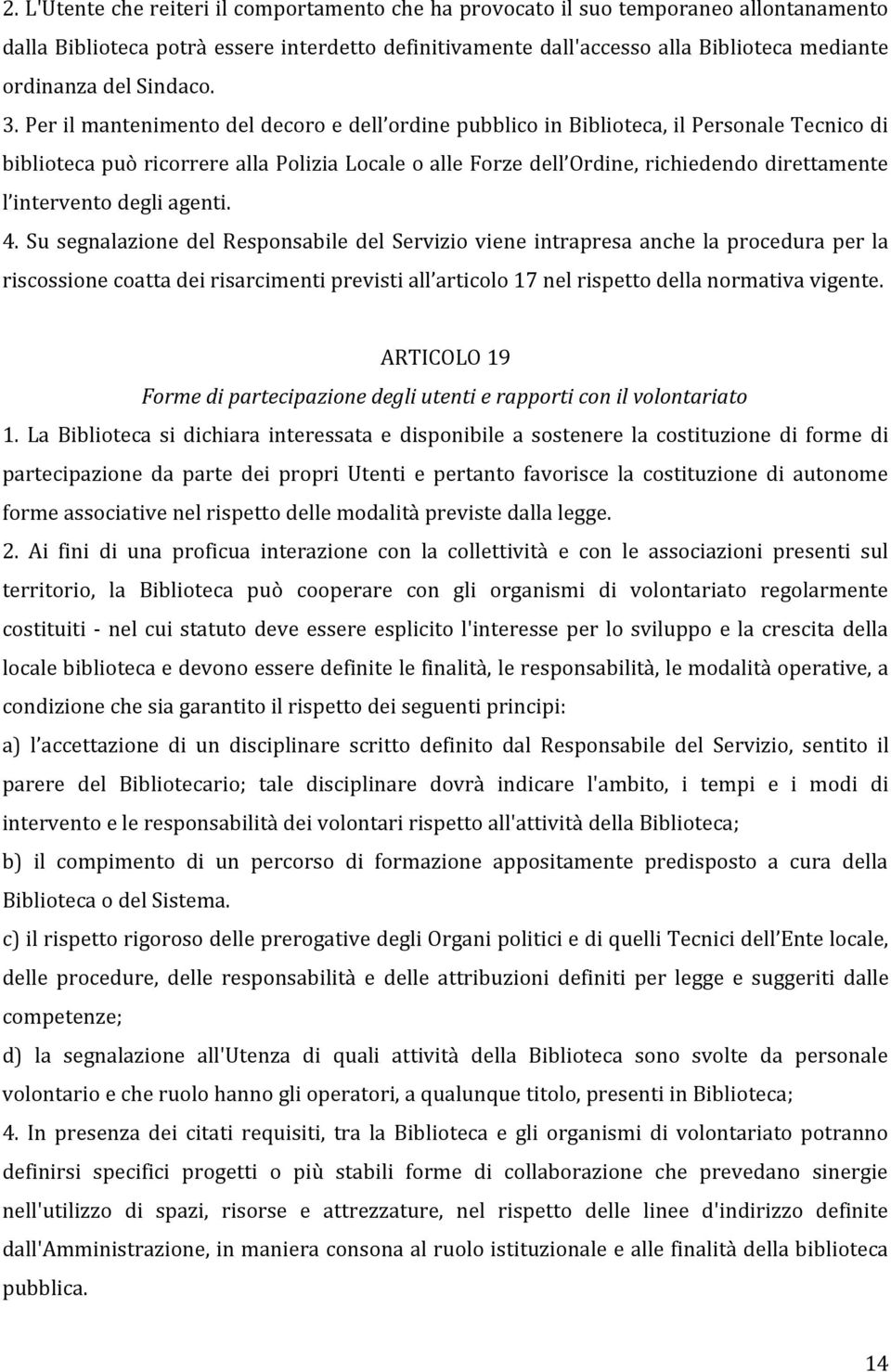 Per il mantenimento del decoro e dell ordine pubblico in Biblioteca, il Personale Tecnico di biblioteca può ricorrere alla Polizia Locale o alle Forze dell Ordine, richiedendo direttamente l