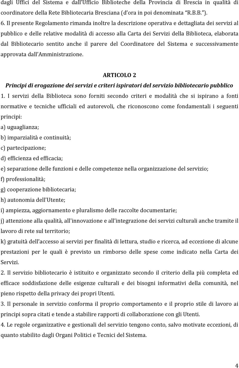 Bibliotecario sentito anche il parere del Coordinatore del Sistema e successivamente approvata dall Amministrazione.