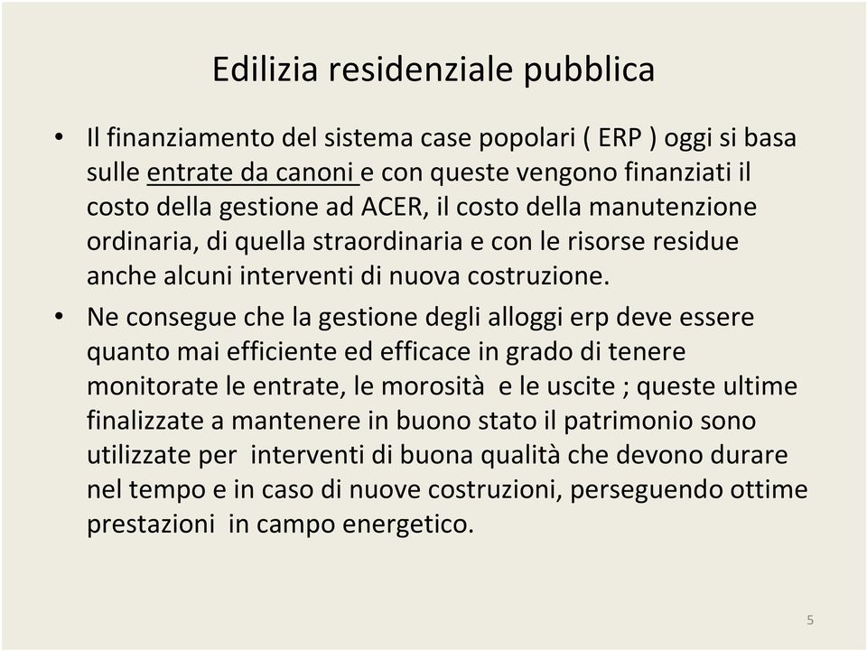 Ne consegue che la gestione degli alloggi erp deve essere quanto mai efficiente ed efficace in grado di tenere monitorate le entrate, le morosità e le uscite ; queste ultime