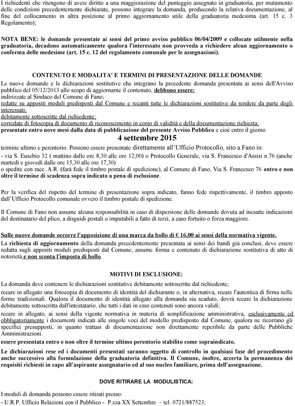 3 Regolamento); NOTA BENE: le domande presentate ai sensi del primo avviso pubblico 06/04/2009 e collocate utilmente nella graduatoria, decadono automaticamente ualora l'interessato non provveda a