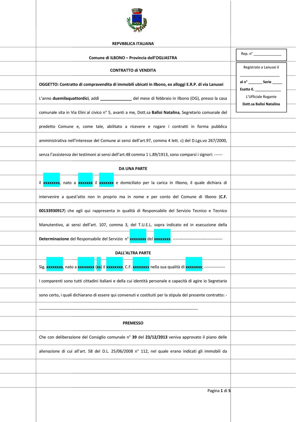 sa L Ufficiale Balloi Rogante Natalina predetto Comune e, come tale, abilitato a ricevere e rogare i contratti in forma pubblica amministrativa nell interesse del Comune ai sensi dell art.