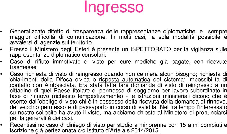 Caso di rifiuto immotivato di visto per cure mediche già pagate, con ricevute trasmesse Caso richiesta di visto di reingresso quando non ce n era alcun bisogno; richiesta di chiarimenti della Difesa