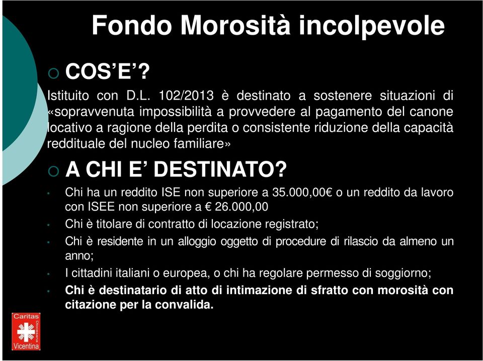 capacità reddituale del nucleo familiare» A CHI E DESTINATO? Chi ha un reddito ISE non superiore a 35.000,00 o un reddito da lavoro con ISEE non superiore a 26.