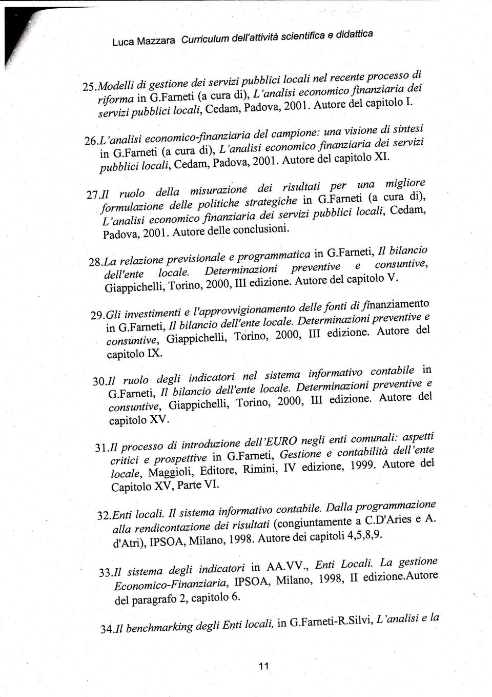Farneti (a cura di), L'analisi econàmico finanzíaria dei serttizi pubbtici toroìi,ó;d;;badova, 2001. Autore del capitolo XL 2T.