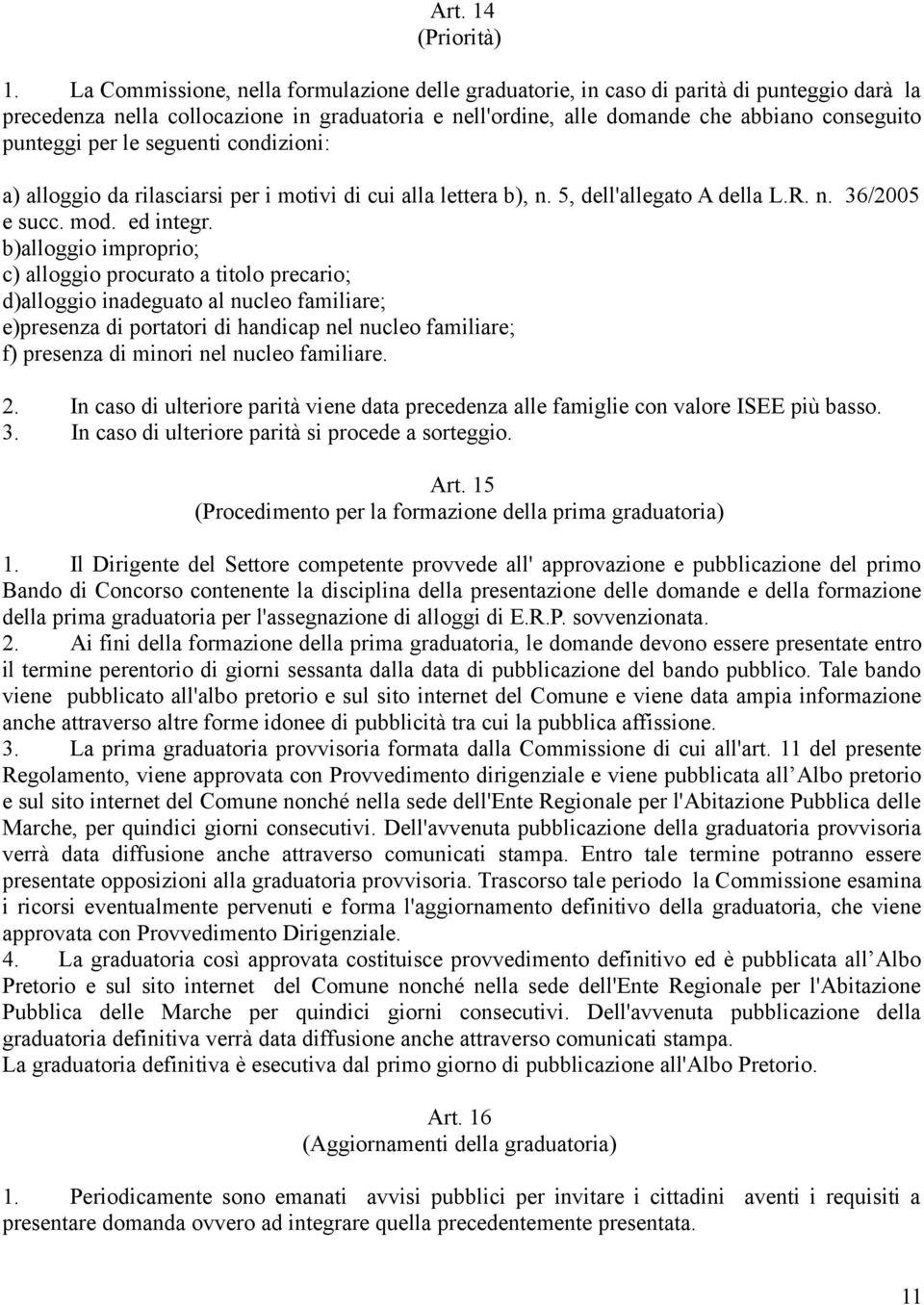 per le seguenti condizioni: a) alloggio da rilasciarsi per i motivi di cui alla lettera b), n. 5, dell'allegato A della L.R. n. 36/2005 e succ. mod. ed integr.