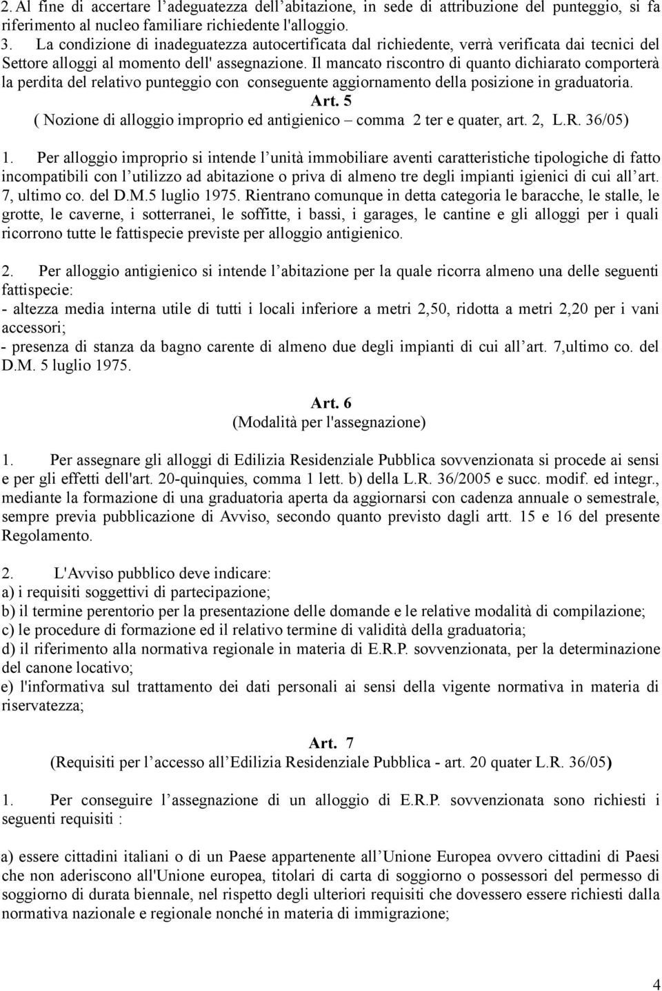 Il mancato riscontro di quanto dichiarato comporterà la perdita del relativo punteggio con conseguente aggiornamento della posizione in graduatoria. Art.