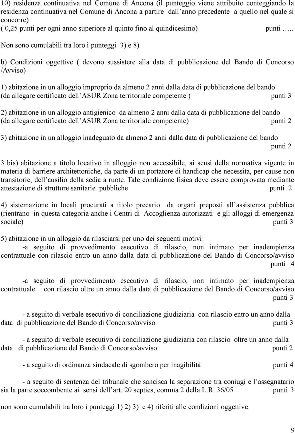 . Non sono cumulabili tra loro i punteggi 3) e 8) b) Condizioni oggettive ( devono sussistere alla data di pubblicazione del Bando di Concorso /Avviso) 1) abitazione in un alloggio improprio da