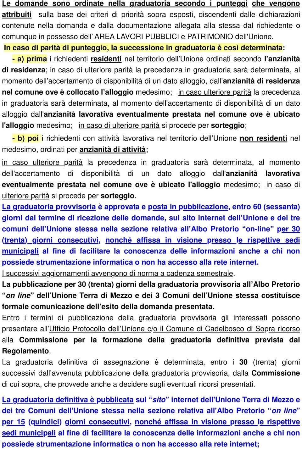 In caso di parità di punteggio, la successione in graduatoria è così determinata: - a) prima i richiedenti residenti nel territorio dell Unione ordinati secondo l anzianità di residenza; in caso di