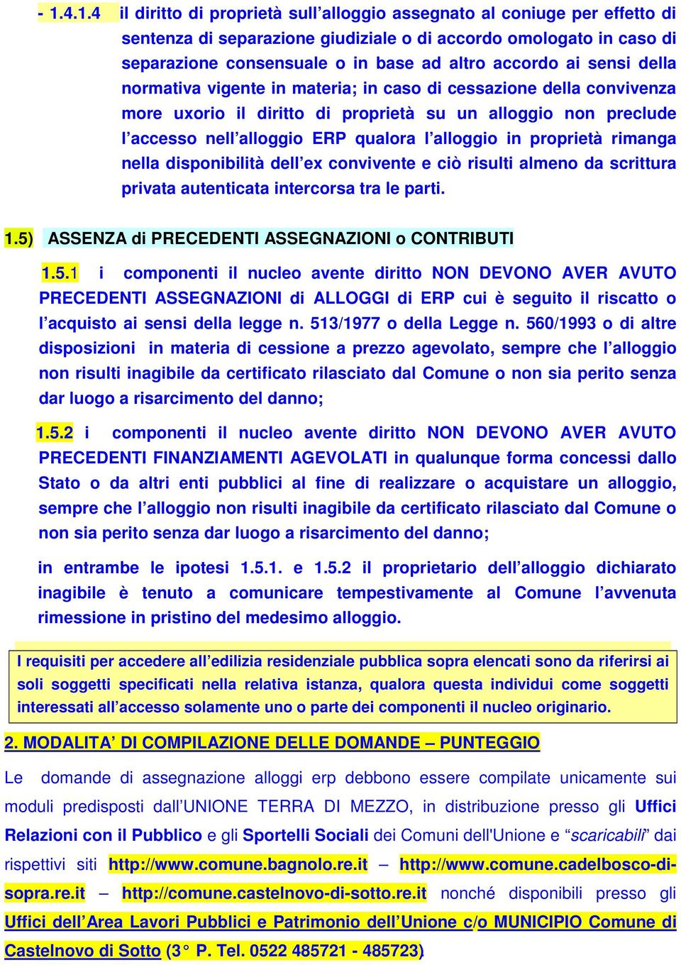 alloggio in proprietà rimanga nella disponibilità dell ex convivente e ciò risulti almeno da scrittura privata autenticata intercorsa tra le parti. 1.