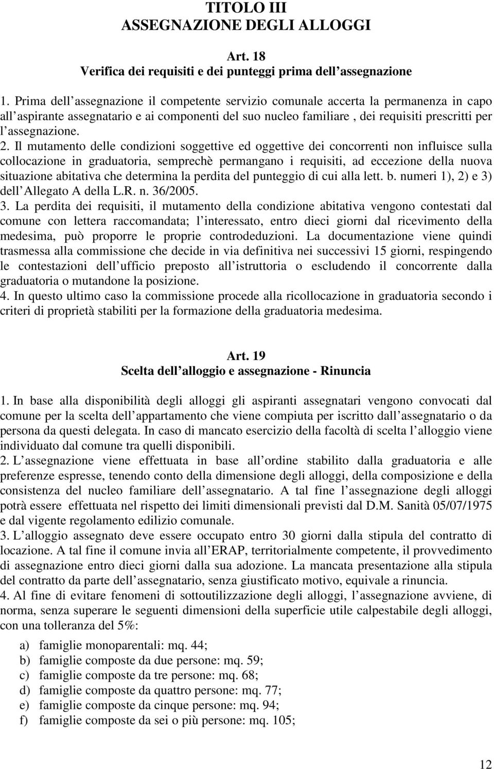 2. Il mutamento delle condizioni soggettive ed oggettive dei concorrenti non influisce sulla collocazione in graduatoria, semprechè permangano i requisiti, ad eccezione della nuova situazione