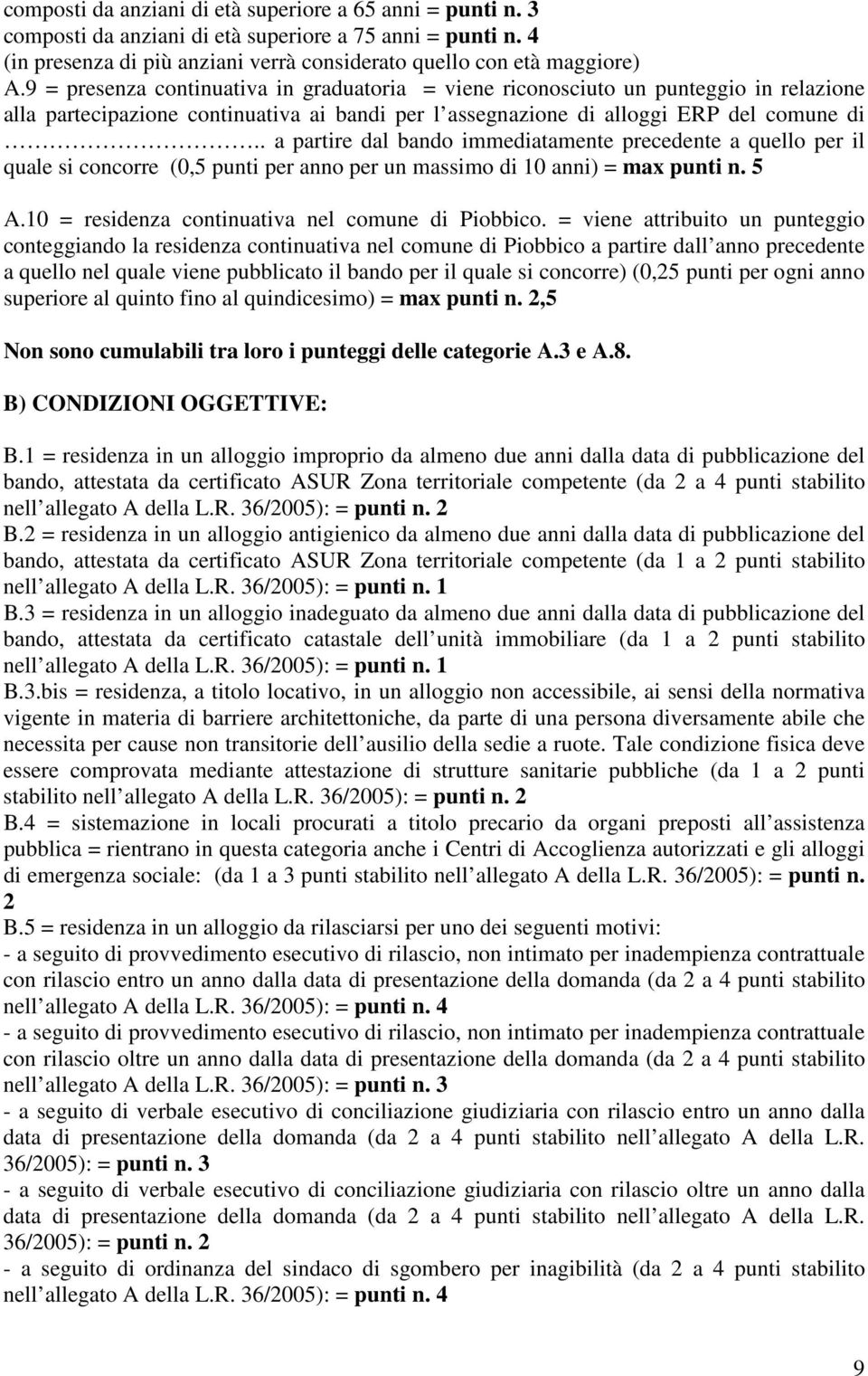 . a partire dal bando immediatamente precedente a quello per il quale si concorre (0,5 punti per anno per un massimo di 10 anni) = max punti n. 5 A.10 = residenza continuativa nel comune di Piobbico.