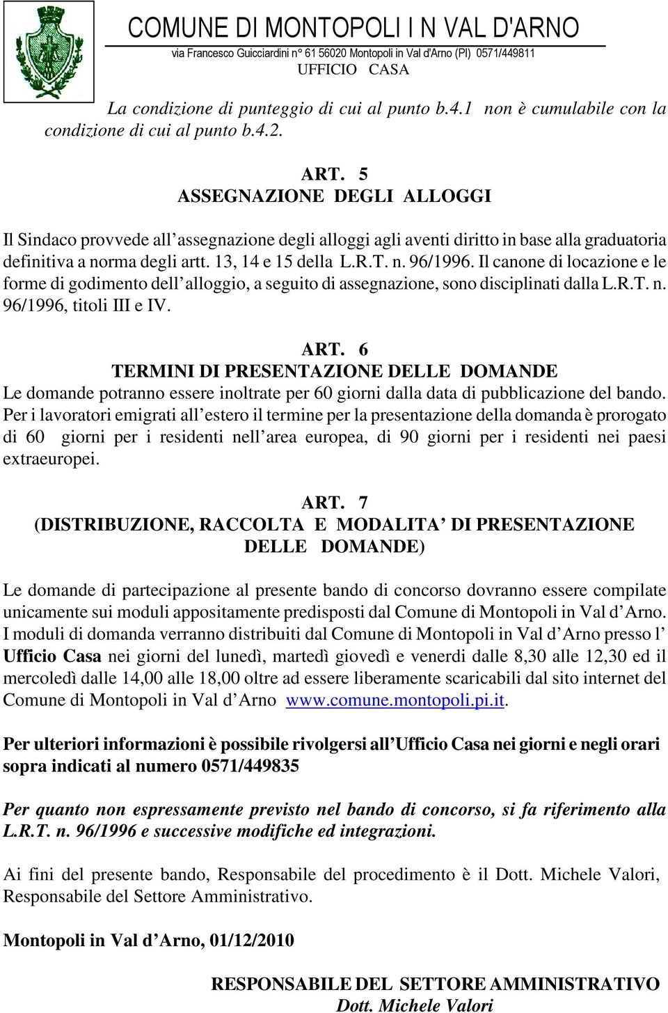 Il canone di locazione e le forme di godimento dell alloggio, a seguito di assegnazione, sono disciplinati dalla L.R.T. n. 96/1996, titoli III e IV. ART.