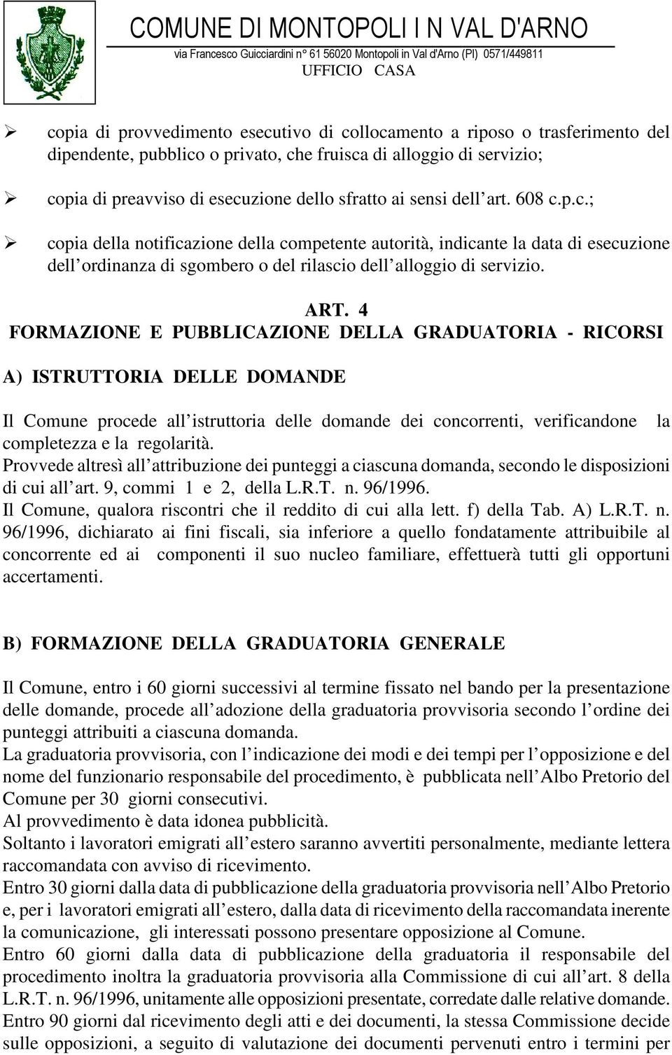 4 FORMAZIONE E PUBBLICAZIONE DELLA GRADUATORIA - RICORSI A) ISTRUTTORIA DELLE DOMANDE Il Comune procede all istruttoria delle domande dei concorrenti, verificandone la completezza e la regolarità.