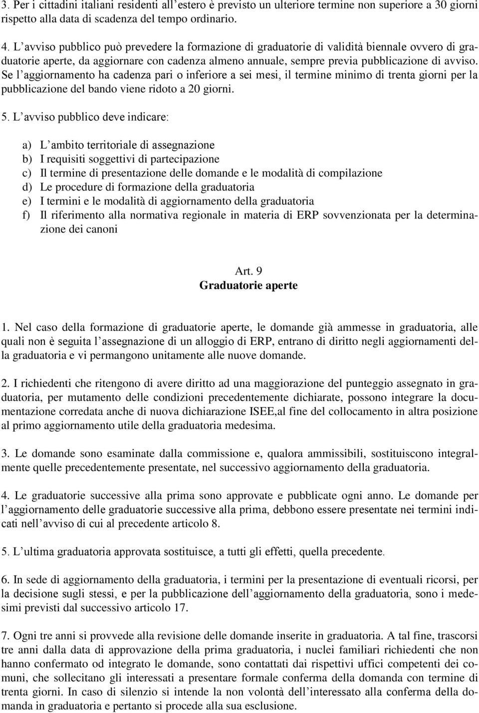 Se l aggiornamento ha cadenza pari o inferiore a sei mesi, il termine minimo di trenta giorni per la pubblicazione del bando viene ridoto a 20 giorni. 5.