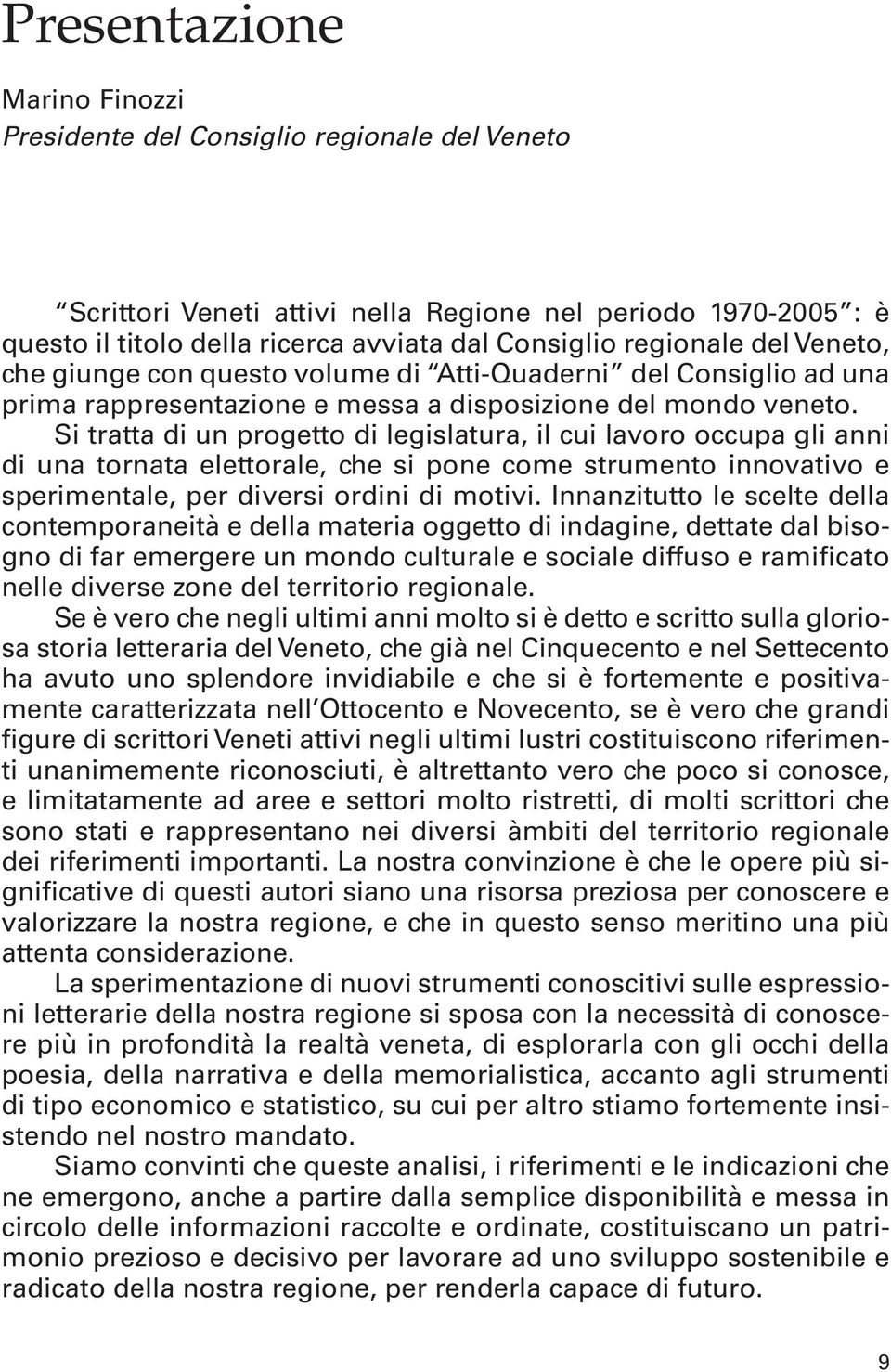 Si tratta di un progetto di legislatura, il cui lavoro occupa gli anni di una tornata elettorale, che si pone come strumento innovativo e sperimentale, per diversi ordini di motivi.