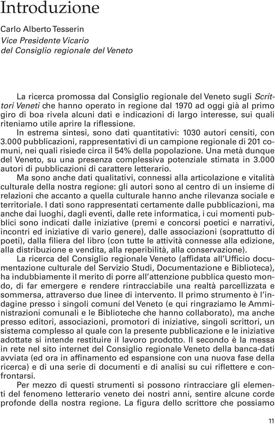 In estrema sintesi, sono dati quantitativi: 1030 autori censiti, con 3.000 pubblicazioni, rappresentativi di un campione regionale di 201 comuni, nei quali risiede circa il 54% della popolazione.