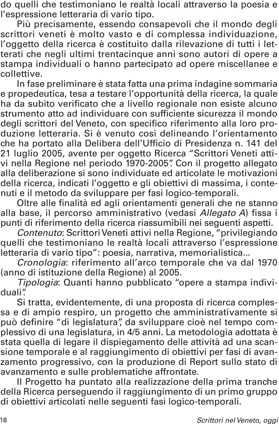 negli ultimi trentacinque anni sono autori di opere a stampa individuali o hanno partecipato ad opere miscellanee e collettive.