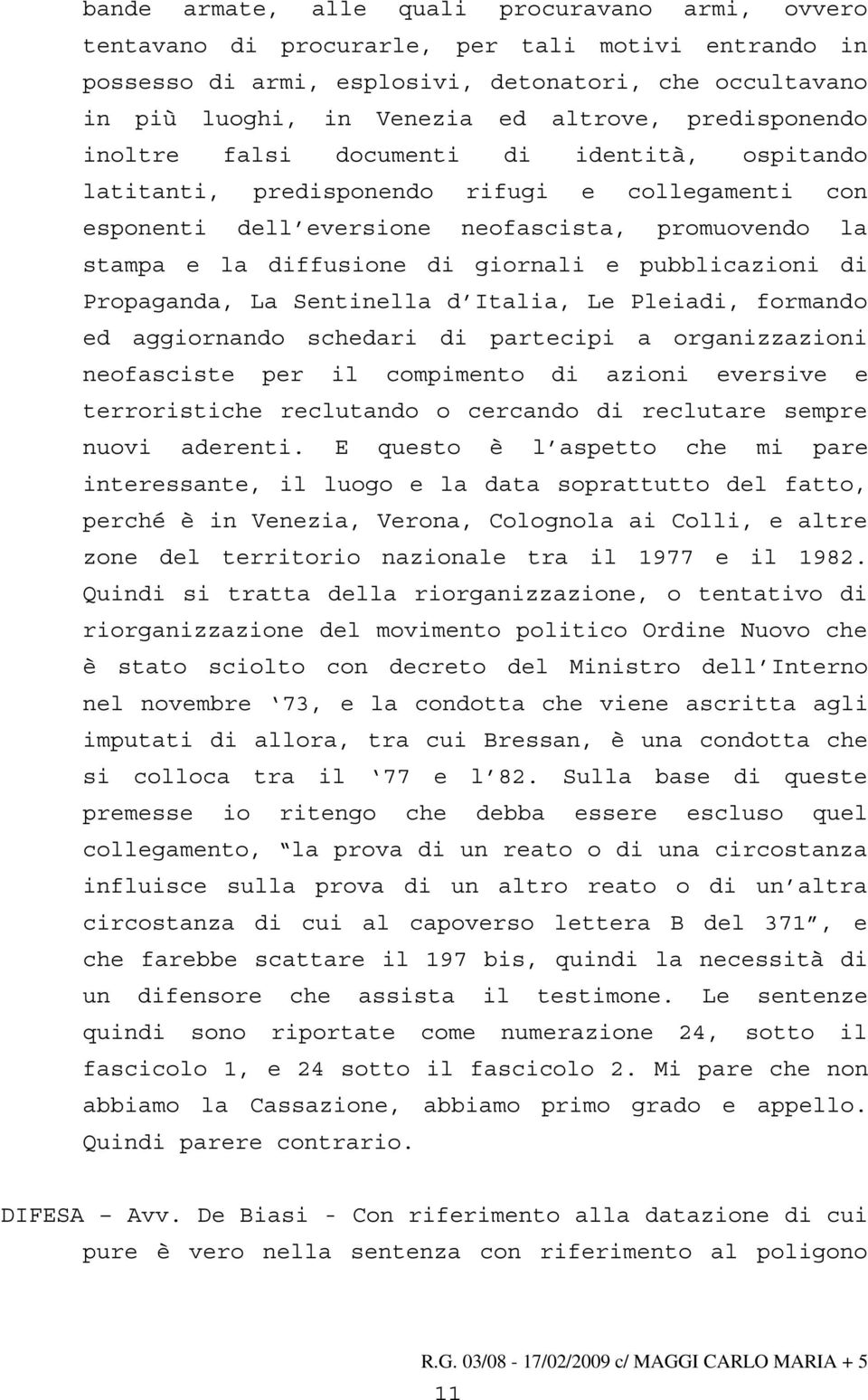 e pubblicazioni di Propaganda, La Sentinella d Italia, Le Pleiadi, formando ed aggiornando schedari di partecipi a organizzazioni neofasciste per il compimento di azioni eversive e terroristiche