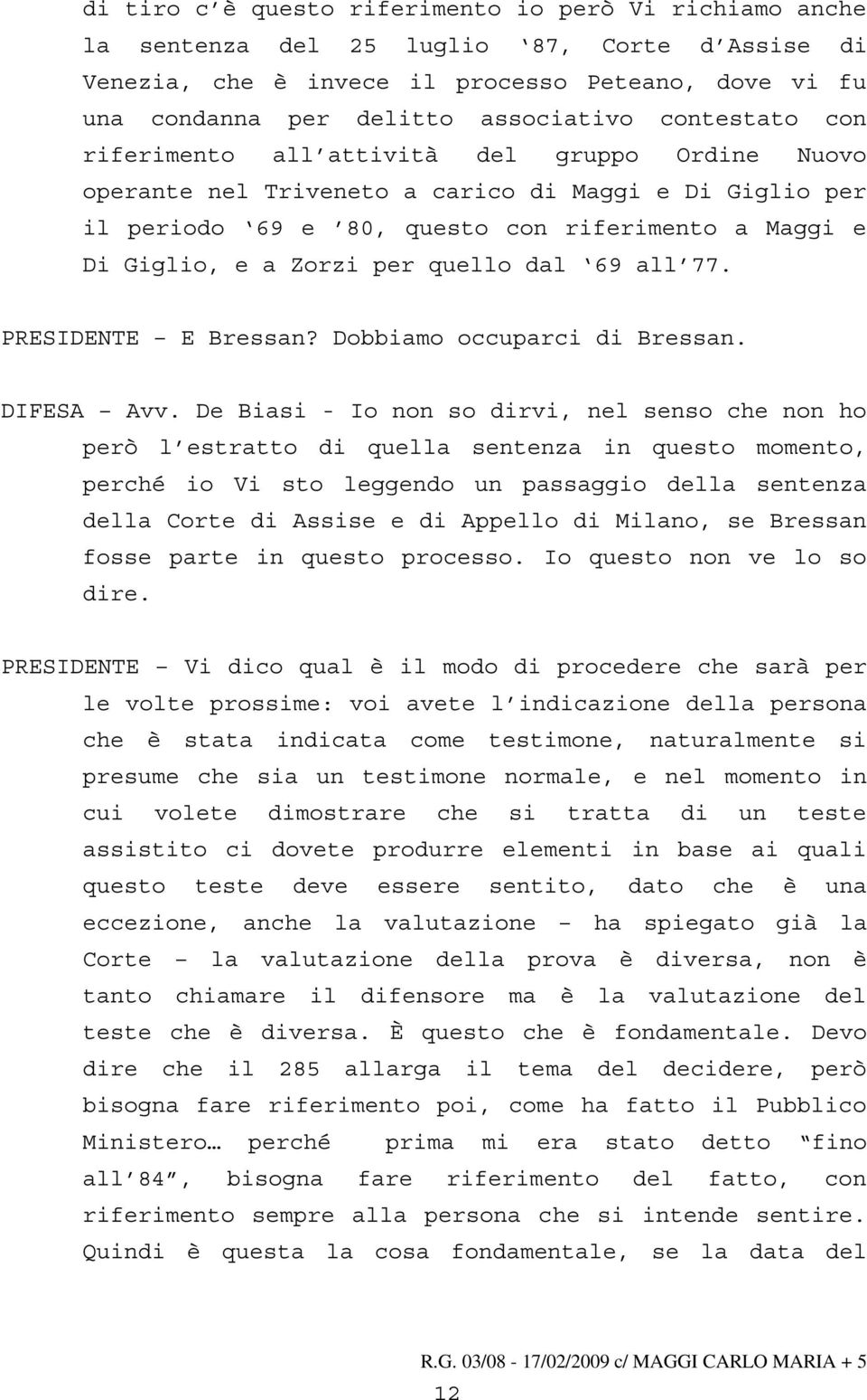 quello dal 69 all 77. PRESIDENTE E Bressan? Dobbiamo occuparci di Bressan. DIFESA Avv.