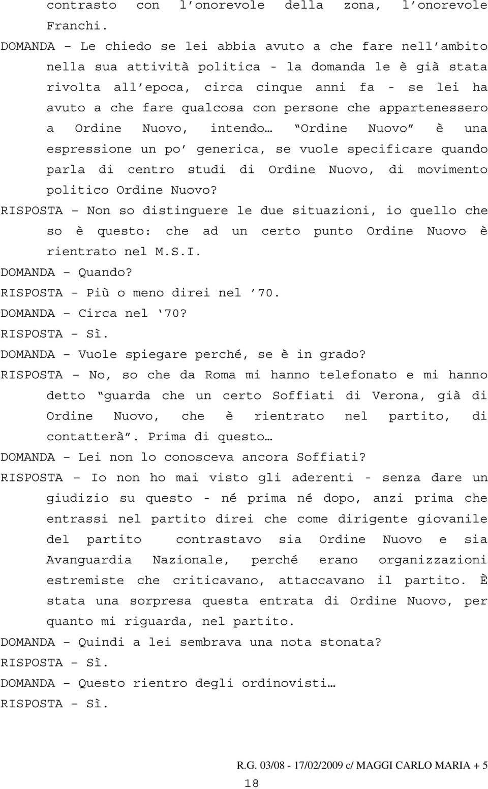 persone che appartenessero a Ordine Nuovo, intendo Ordine Nuovo è una espressione un po generica, se vuole specificare quando parla di centro studi di Ordine Nuovo, di movimento politico Ordine Nuovo?