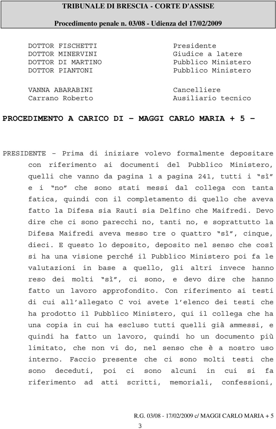 Cancelliere Ausiliario tecnico PROCEDIMENTO A CARICO DI MAGGI CARLO MARIA + 5 - PRESIDENTE Prima di iniziare volevo formalmente depositare con riferimento ai documenti del Pubblico Ministero, quelli