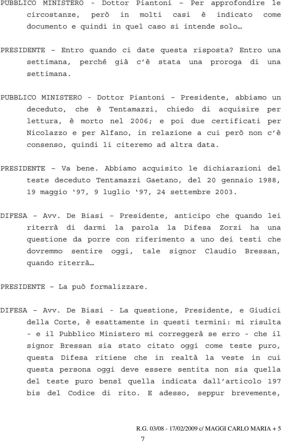 PUBBLICO MINISTERO - Dottor Piantoni Presidente, abbiamo un deceduto, che è Tentamazzi, chiedo di acquisire per lettura, è morto nel 2006; e poi due certificati per Nicolazzo e per Alfano, in