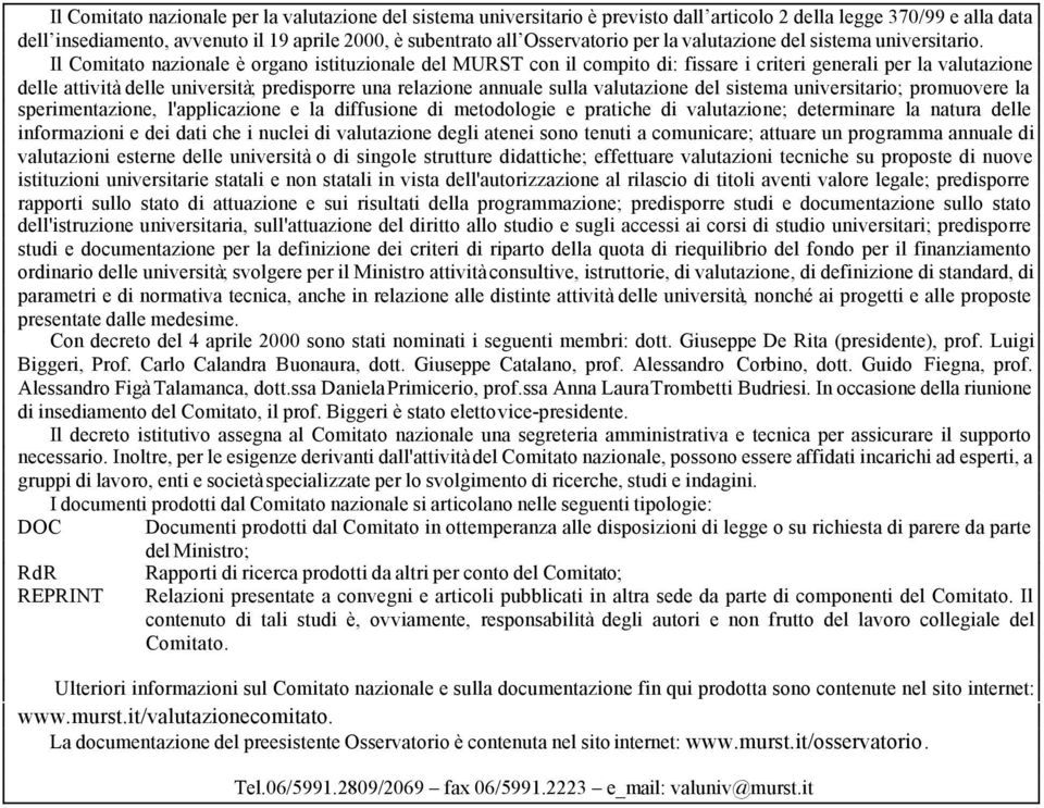 Il Comitato nazionale è organo istituzionale del MURST con il compito di: fissare i criteri generali per la valutazione delle attività delle università; predisporre una relazione annuale sulla