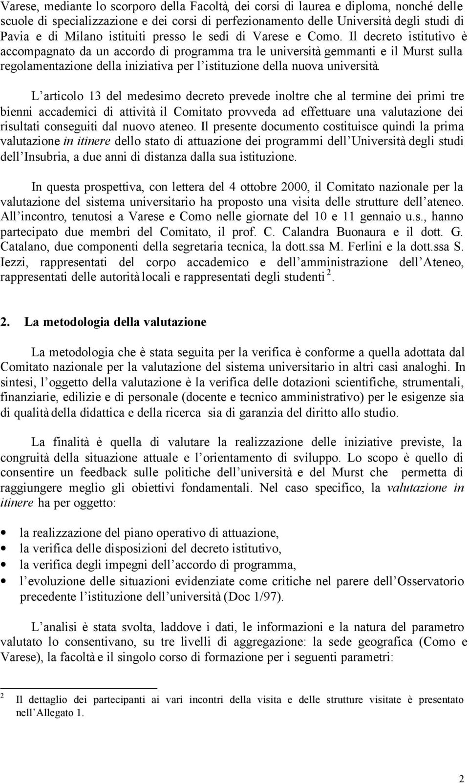 Il decreto istitutivo è accompagnato da un accordo di programma tra le università gemmanti e il Murst sulla regolamentazione della iniziativa per l istituzione della nuova università.