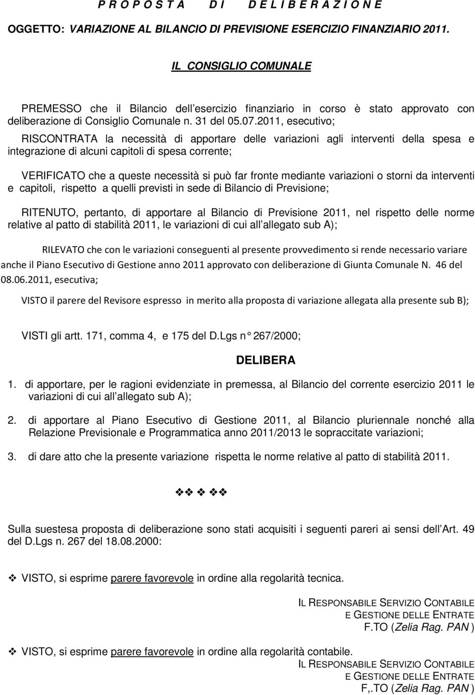 2011, esecutivo; RISCONTRATA la necessità di apportare delle variazioni agli interventi della spesa e integrazione di alcuni capitoli di spesa corrente; VERIFICATO che a queste necessità si può far